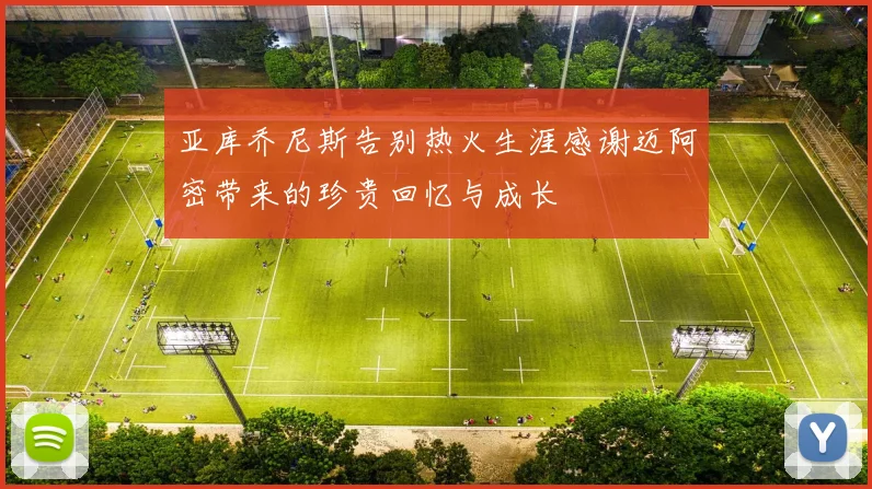 亚库乔尼斯告别热火生涯感谢迈阿密带来的珍贵回忆与成长