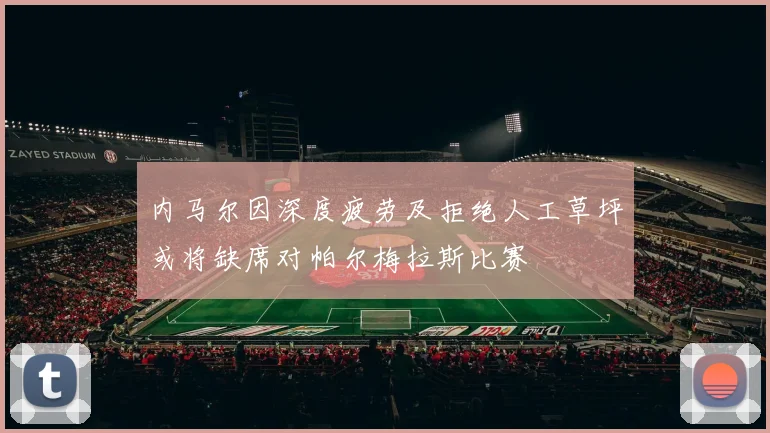 内马尔因深度疲劳及拒绝人工草坪或将缺席对帕尔梅拉斯比赛